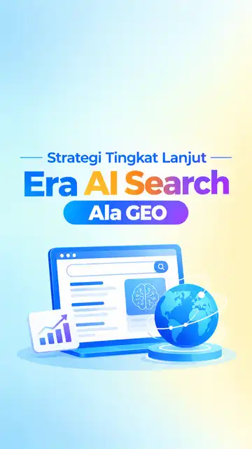 Strategi Tingkat Lanjut untuk Era AI Search Ala GEO